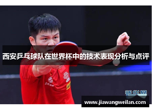 西安乒乓球队在世界杯中的技术表现分析与点评