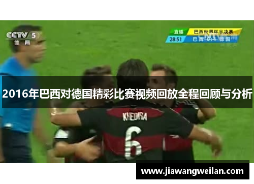 2016年巴西对德国精彩比赛视频回放全程回顾与分析
